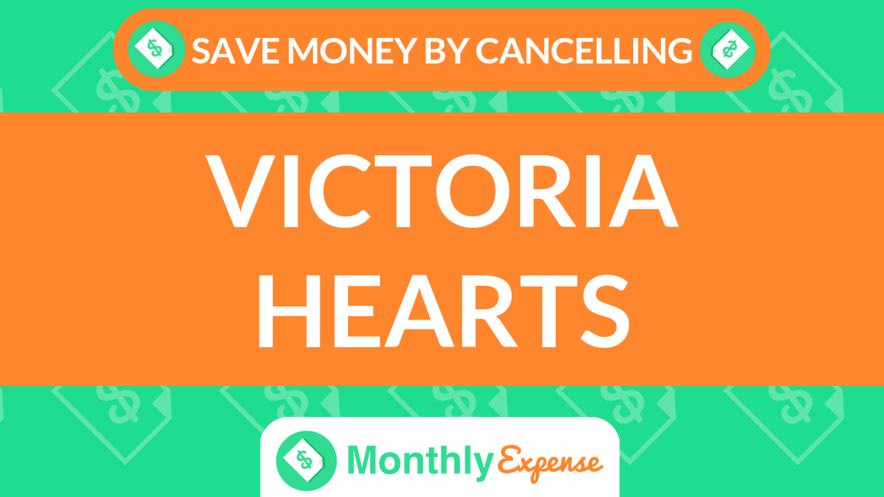 Save Money By Cancelling Victoria Hearts