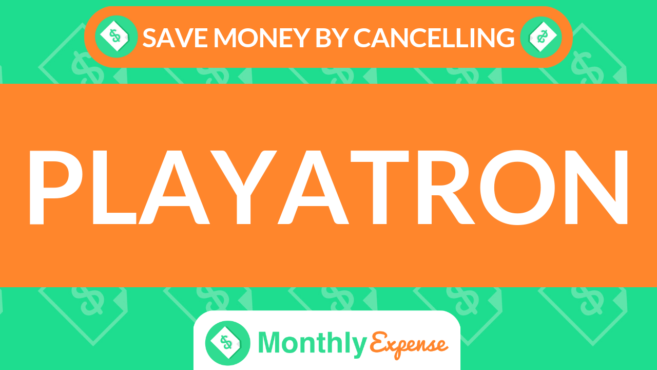 Save Money By Cancelling Playatron