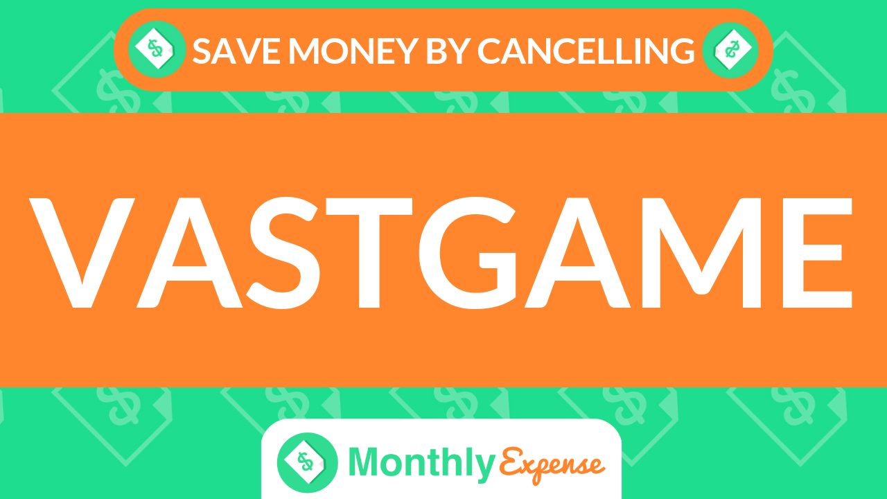 Save Money By Cancelling Vastgame