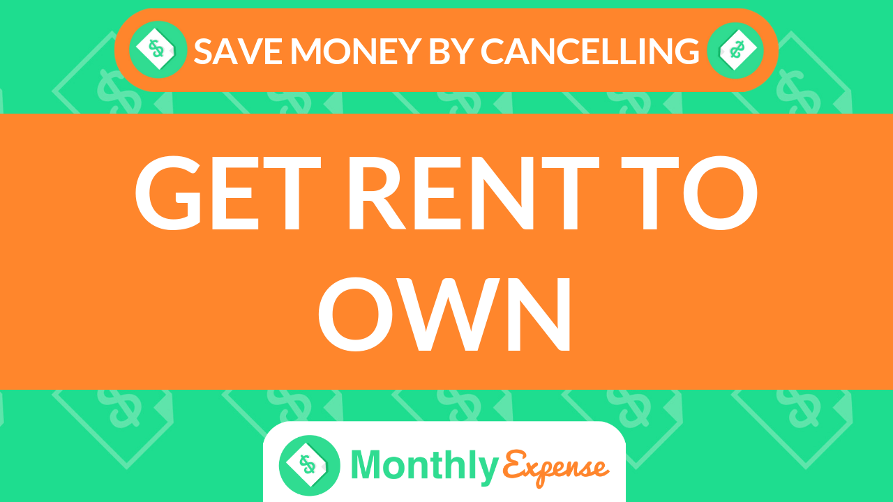 Save Money By Cancelling Get Rent To Own