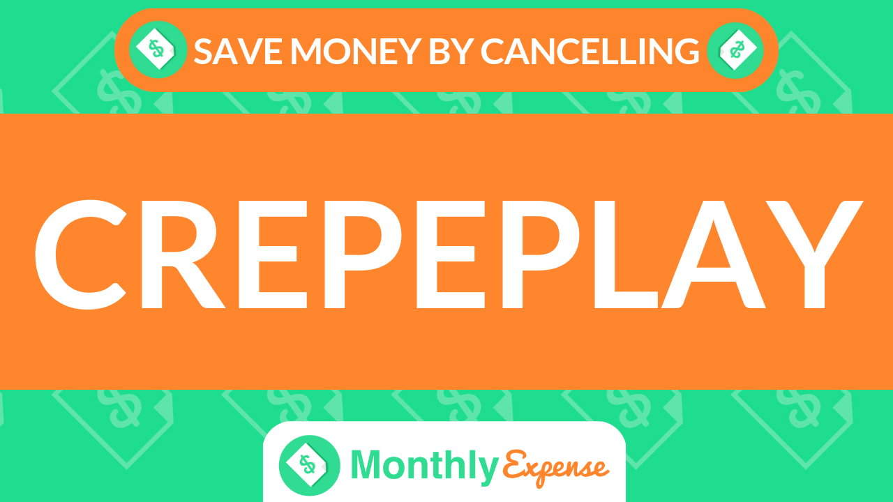 Save Money By Cancelling Crepeplay