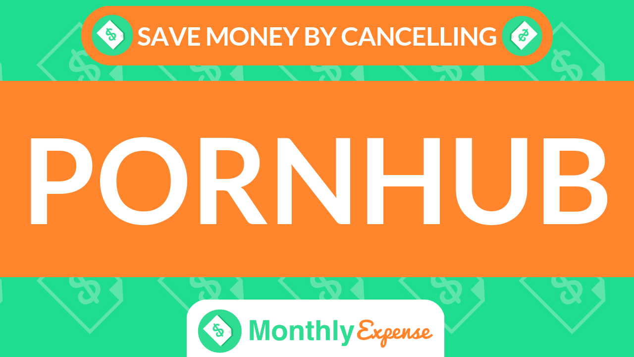 Save Money By Cancelling Pornhub