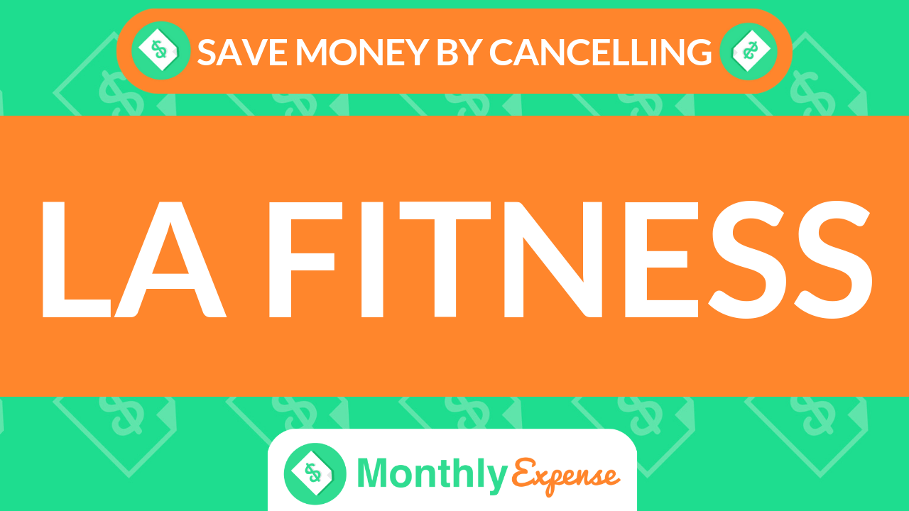 Save Money By Cancelling LA Fitness Monthly Expense