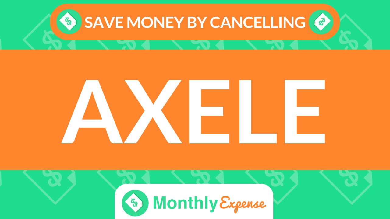 Save Money By Cancelling Axele