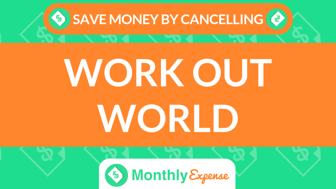 Save Money By Cancelling Work Out World