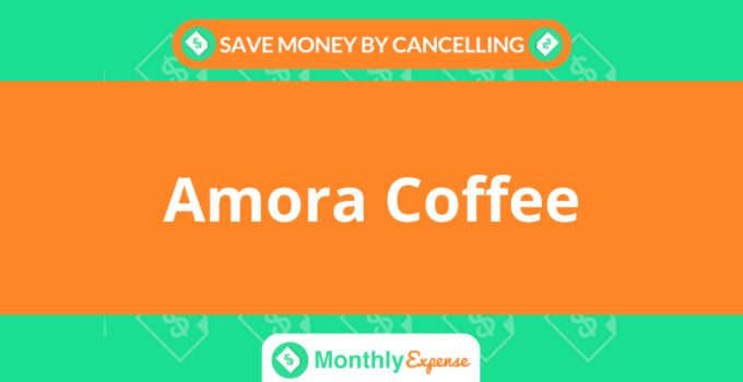 Save Money By Cancelling Amora Coffee