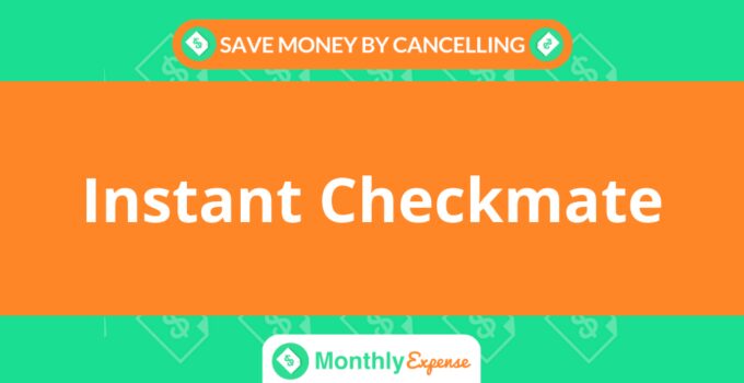 Save Money By Cancelling Instant Checkmate
