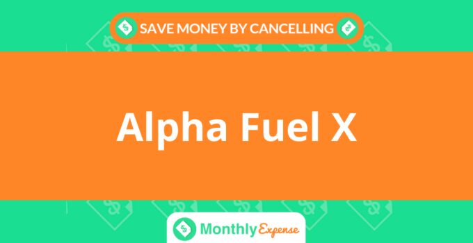 Save Money By Cancelling Alpha Fuel X