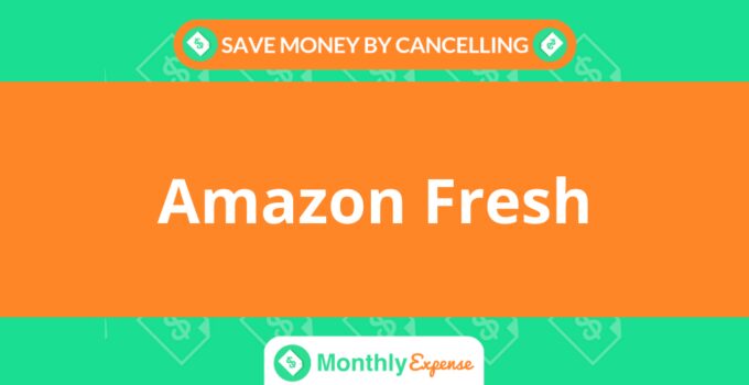 Save Money By Cancelling Amazon Fresh