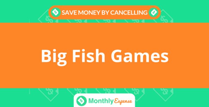 Save Money By Cancelling Big Fish Games
