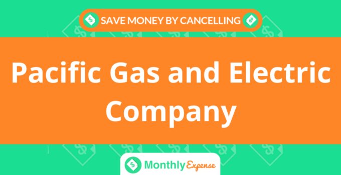 Save Money By Cancelling Pacific Gas and Electric Company