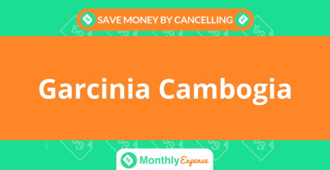 Save Money By Cancelling Garcinia Cambogia