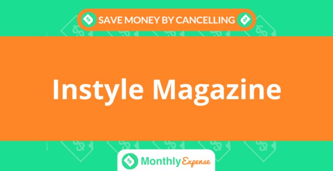 Save Money By Cancelling Instyle Magazine