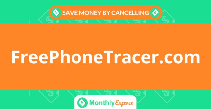 Save Money By Cancelling FreePhoneTracer.com