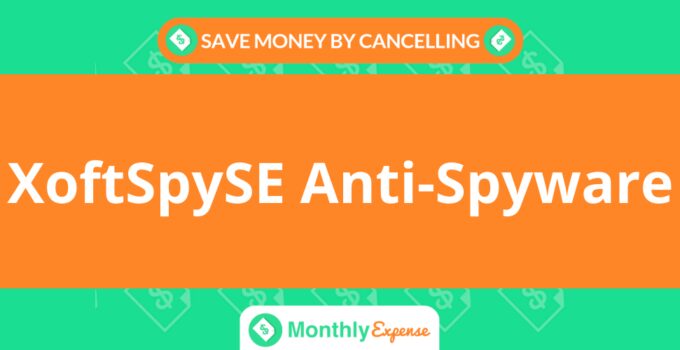 Save Money By Cancelling XoftSpySE Anti-Spyware
