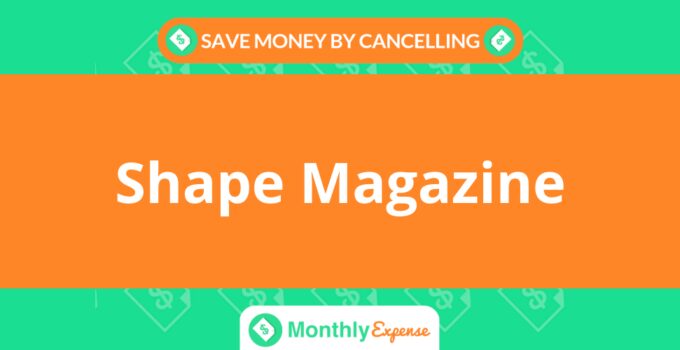 Save Money By Cancelling Shape Magazine