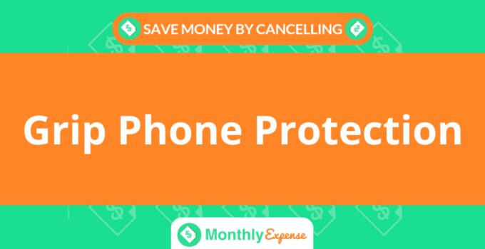 Save Money By Cancelling Grip Phone Protection