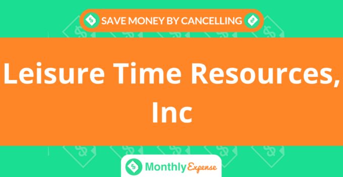 Save Money By Cancelling Leisure Time Resources, Inc