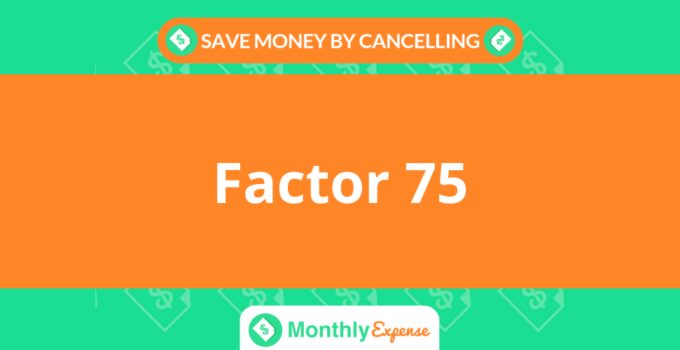 Save Money By Cancelling Factor 75
