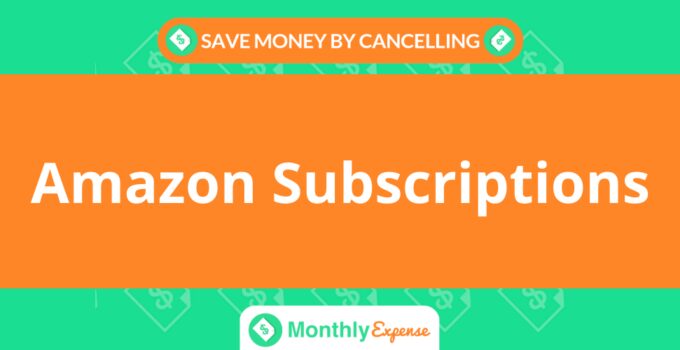 Save Money By Cancelling Amazon Subscriptions