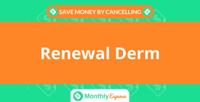 Save Money By Cancelling Renewal Derm