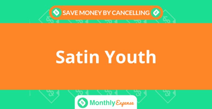 Save Money By Cancelling Satin Youth