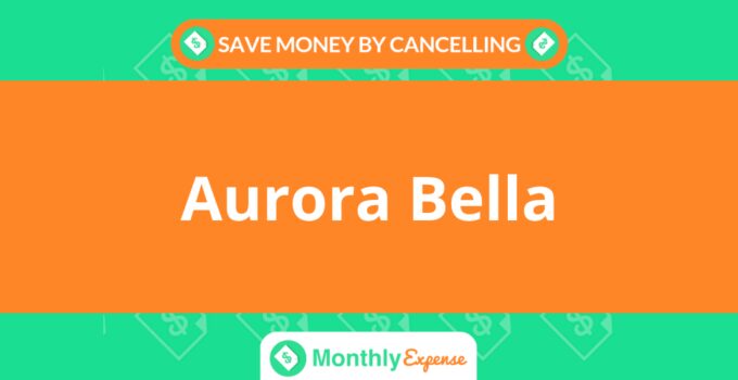 Save Money By Cancelling Aurora Bella