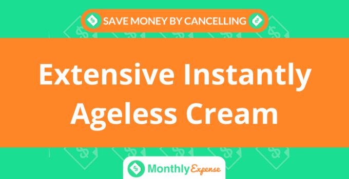 Save Money By Cancelling Extensive Instantly Ageless Cream