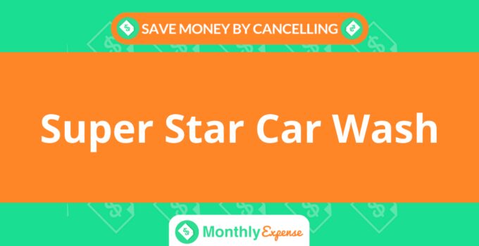 Save Money By Cancelling Super Star Car Wash