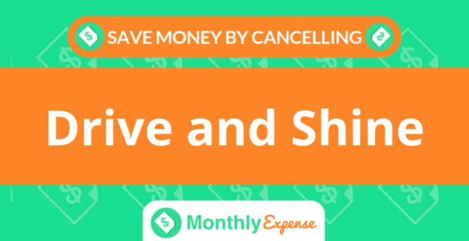 Save Money By Cancelling Drive and Shine