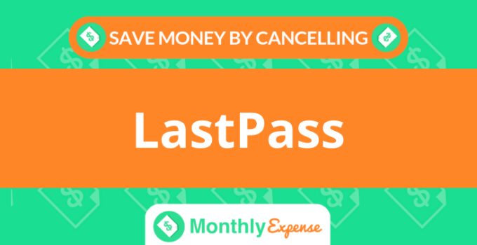Save Money By Cancelling LastPass