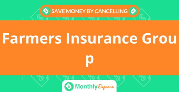 Save Money By Cancelling Farmers Insurance Group