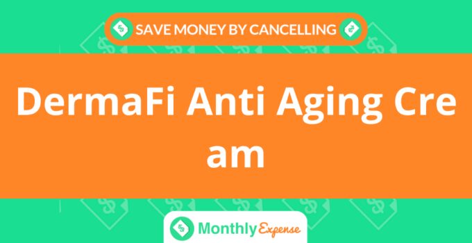 Save Money By Cancelling DermaFi Anti Aging Cream
