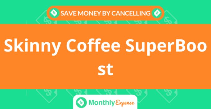 Save Money By Cancelling Skinny Coffee SuperBoost