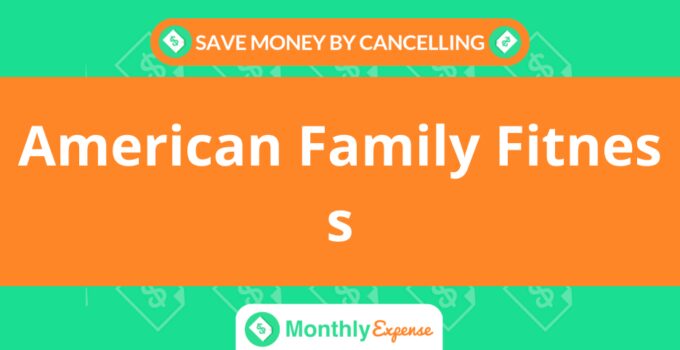 Save Money By Cancelling American Family Fitness