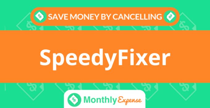 Save Money By Cancelling SpeedyFixer