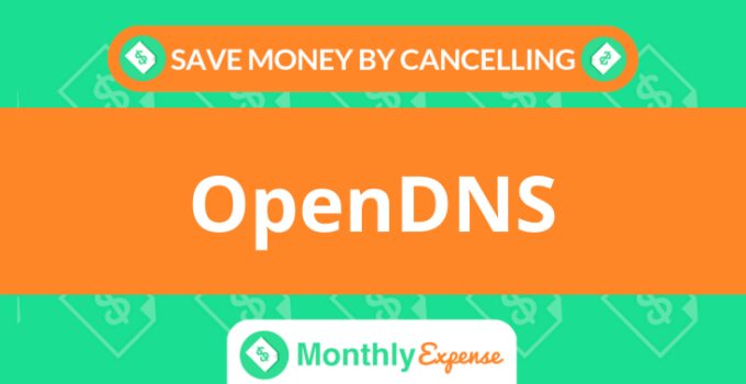 Save Money By Cancelling OpenDNS