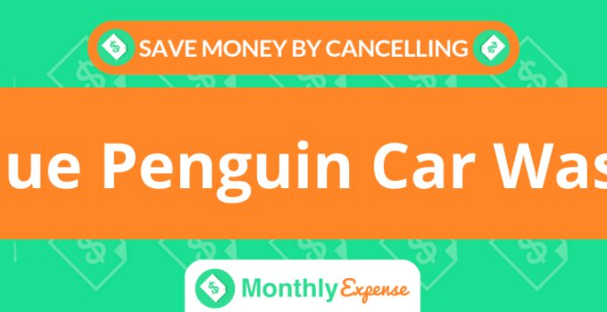 Save Money By Cancelling Blue Penguin Car Wash