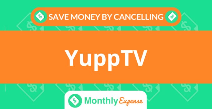 Save Money By Cancelling YuppTV