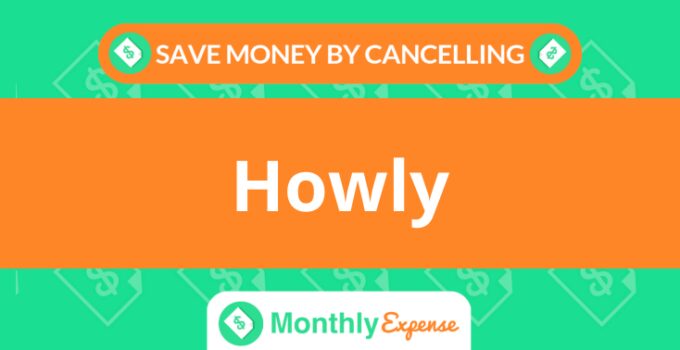Save Money By Cancelling Howly