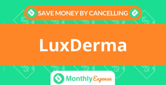 Save Money By Cancelling LuxDerma