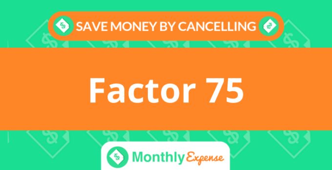 Save Money By Cancelling Factor 75