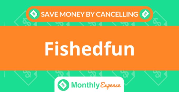 Save Money By Cancelling Fishedfun