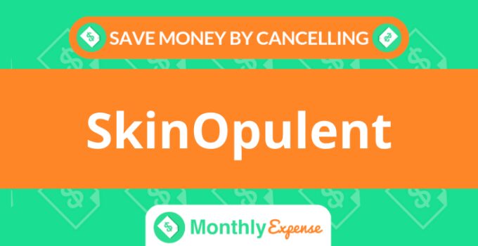 Save Money By Cancelling SkinOpulent