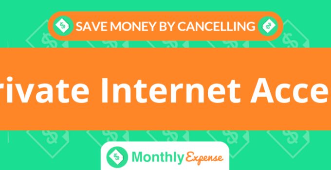 Save Money By Cancelling Private Internet Access