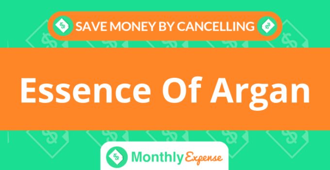 Save Money By Cancelling Essence Of Argan