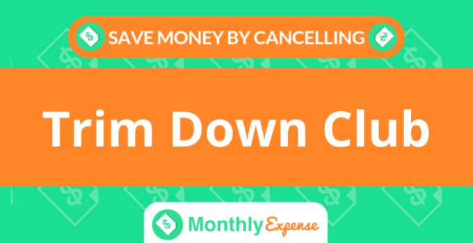 Save Money By Cancelling Trim Down Club