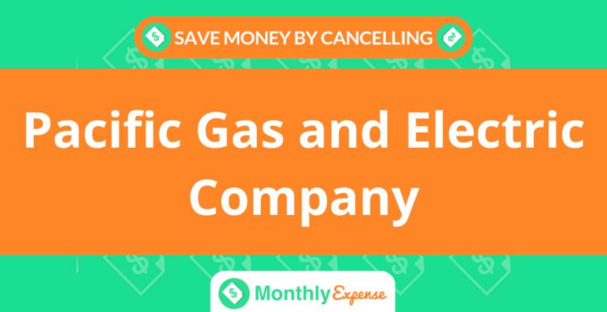 Save Money By Cancelling Pacific Gas and Electric Company