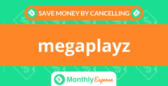 Save Money By Cancelling megaplayz